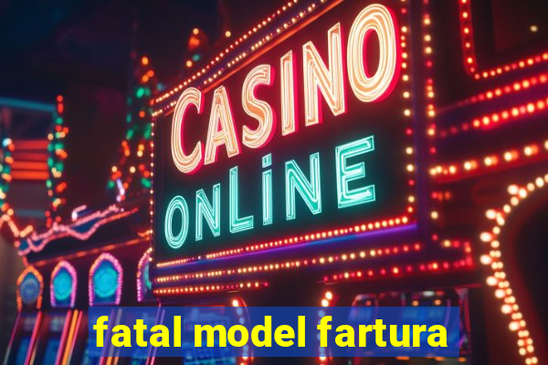 fatal model fartura